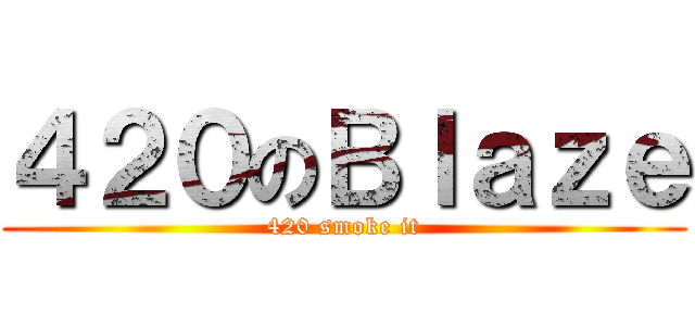４２０のＢｌａｚｅ (420 smoke it)