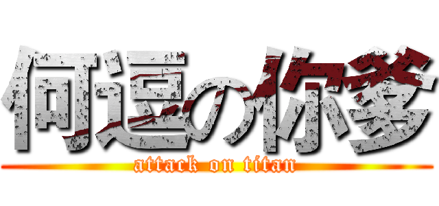 何逗の你爹 (attack on titan)