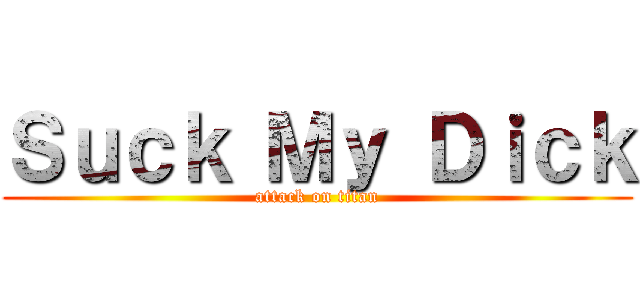 Ｓｕｃｋ Ｍｙ Ｄｉｃｋ (attack on titan)