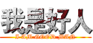 我是好人 (I AM GOOD MAN)