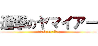 進撃のヤマイアー (attack on titan)