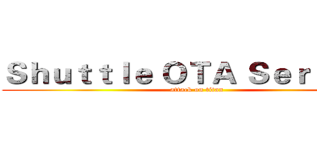 Ｓｈｕｔｔｌｅ ＯＴＡ Ｓｅｒｖｉｃｅ (attack on titan)