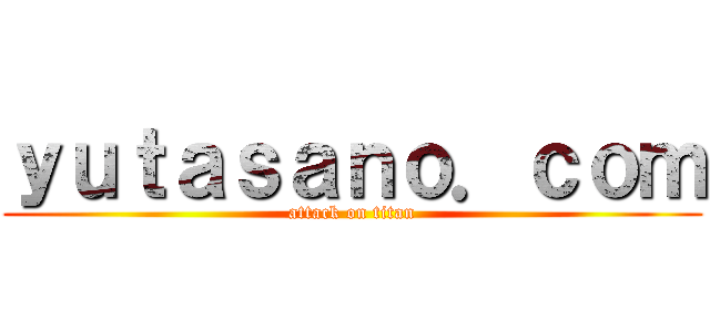ｙｕｔａｓａｎｏ．ｃｏｍ (attack on titan)