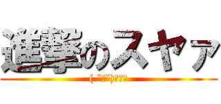 進撃のスヤァ (( ˘ω˘)ｽﾔｧ)