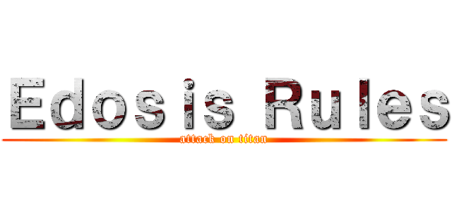 Ｅｄｏｓｉｓ Ｒｕｌｅｓ (attack on titan)