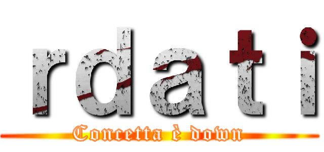 ｒｄａｔｉ (Concetta è down)