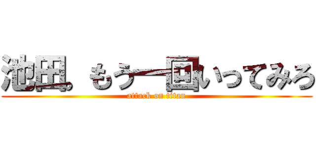 池田。もう一回いってみろ (attack on titan)