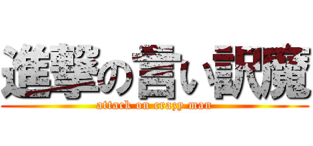 進撃の言い訳魔 (attack on crazy man)