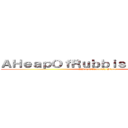 ＡＨｅａｐＯｆＲｕｂｂｉｓｈ／Ｓｔｏｎｅ (AHeapOfRubbish/Stone)