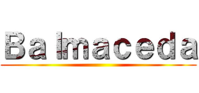 Ｂａｌｍａｃｅｄａ ()