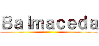 Ｂａｌｍａｃｅｄａ ()
