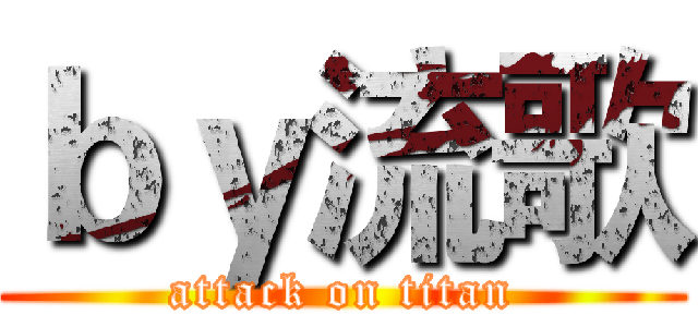 ｂｙ流歌 (attack on titan)