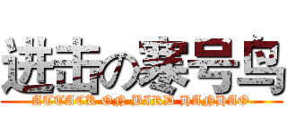 进击の寒号鸟 (ATTACK ON BIRD HANHAO)