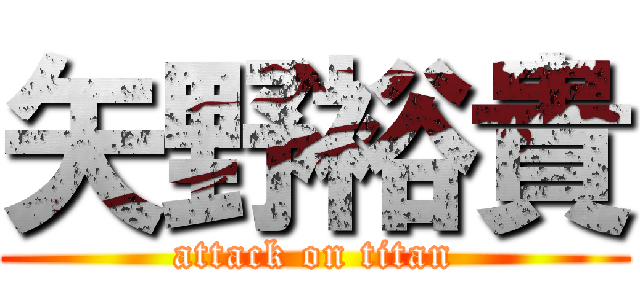 矢野裕貴 (attack on titan)