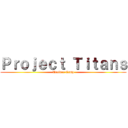 Ｐｒｏｊｅｃｔ Ｔｉｔａｎｓ (Trainee Camp)