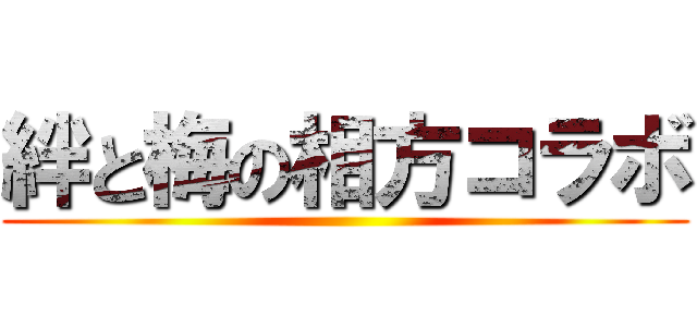 絆と梅の相方コラボ ()