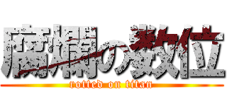 腐爛の数位 (rotted on titan)