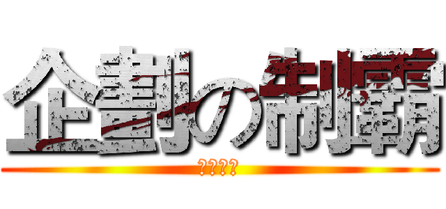 企劃の制霸 (挑戰自我)