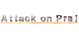 Ａｔｔａｃｋ ｏｎ Ｐｒａｊａｋ (attack on ประจักษ์)