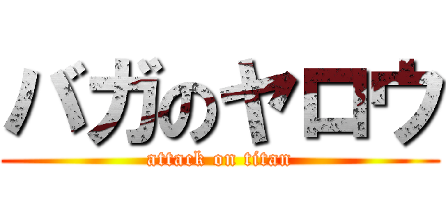 バガのヤロウ (attack on titan)