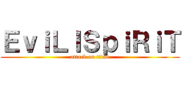 ＥｖｉＬＩＳｐｉＲｉＴ (attack on titan)