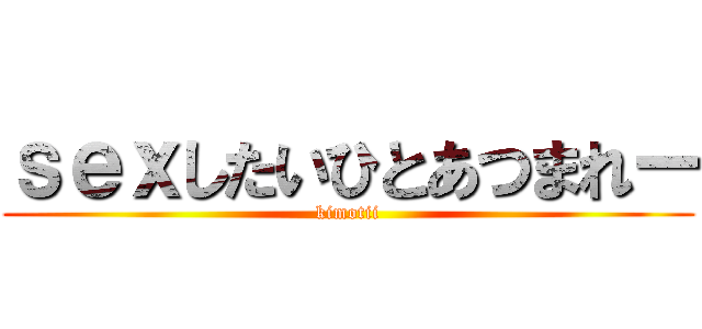 ｓｅｘしたいひとあつまれー (kimotii)