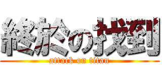 終於の找到 (attack on titan)