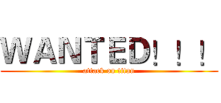 ＷＡＮＴＥＤ！！！ (attack on titan)
