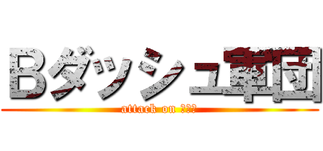 Ｂダッシュ軍団 (attack on ゆさぴ)