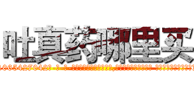 吐真药哪里买 (吐真药哪里买【电-话151x68344x817-Q1065427042元-吉-药-业】我们做的是长期生意,靠的是老客户长期支持 吐真药哪里买在发表了一篇http://sngk.net/NqFJ75

参考消息网我们做的是长期生意,靠的是老客户长期支持也许我们早该意识到，就连鲍勃·霍斯金斯（金球奖戏剧类电影男主角 
)
