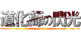 道化師の閃光 (let try your luck)