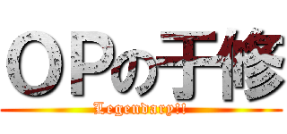 ＯＰの于修 (Legendary!!)