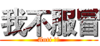 我不服冒 (Anti 服冒)