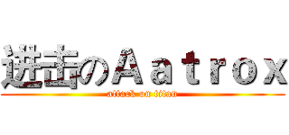 进击のＡａｔｒｏｘ (attack on titan)