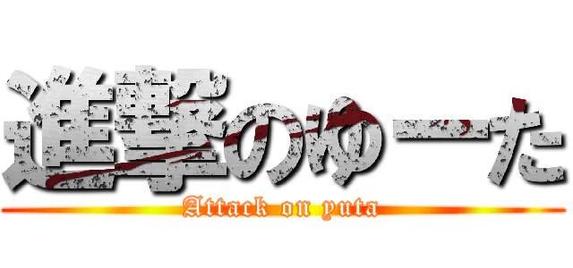 進撃のゆーた (Attack on yuta)