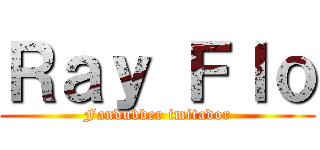 Ｒａｙ Ｆｌｏ (Fandubber imitador)