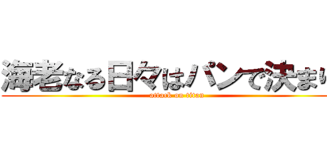 海老なる日々はパンで決まり！ (attack on titan)