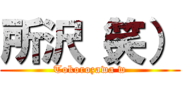 所沢（笑） (Tokorozawa w)