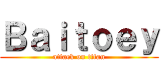 Ｂａｉｔｏｅｙ (attack on titan)