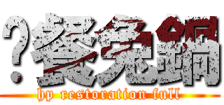 晚餐兔鍋 (hp restoration full)