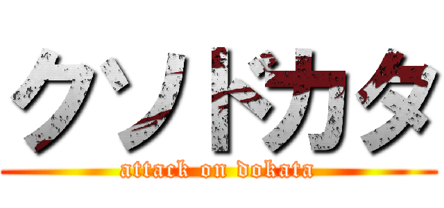 クソドカタ (attack on dokata)