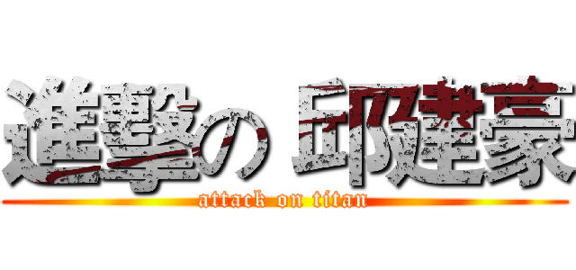 進擊の 邱建豪 (attack on titan)