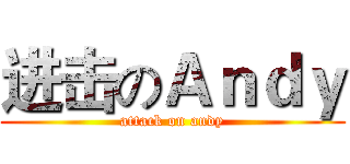 进击のＡｎｄｙ (attack on andy)