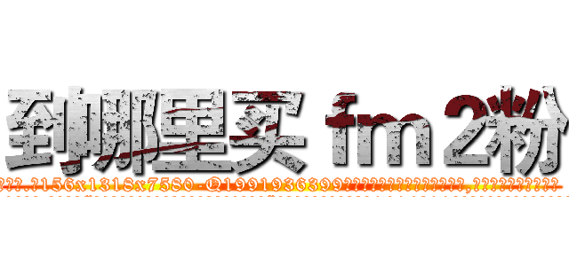 到哪里买ｆｍ２粉 (到哪里买fm2粉【电.话156x1318x7580-Q1991936399鑫宏药业】我们做的是长期生意,靠的是老客户长期支持
参考消息网2月20日报道 韩媒称，“剩女多、离婚率高的城市，房价一定会上涨。”这是中国经济学家金岩石2016年12月参加在上海举行的房地产相关论坛时说的话。
)