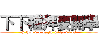 下下禮拜要開學 (School will begin in two weeks)