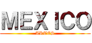 ＭＥＸＩＣＯ (ARTES)