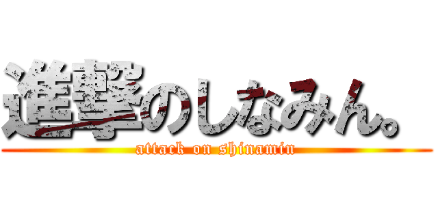 進撃のしなみん。 (attack on shinamin)