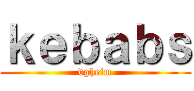 ｋｅｂａｂｓ (dgheim)