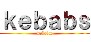 ｋｅｂａｂｓ (dgheim)