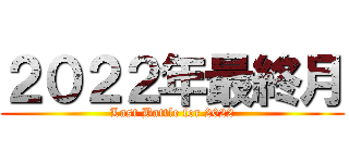 ２０２２年最終月 (Last Battle for 2022)